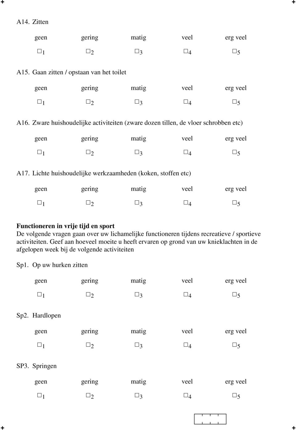 Lichte huishoudelijke werkzaamheden (koken, stoffen etc) Functioneren in vrije tijd en sport De volgende vragen gaan over uw