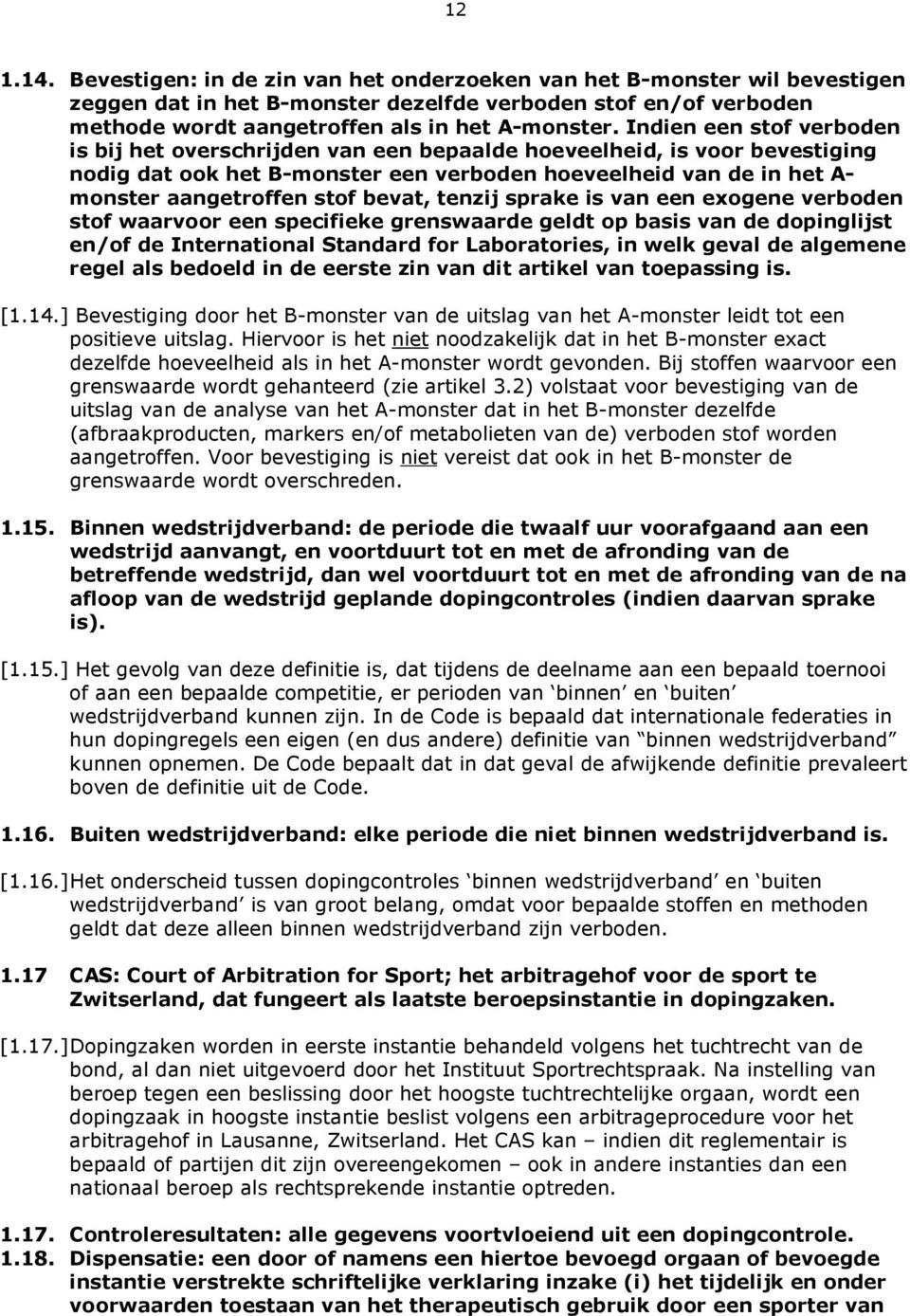 bevat, tenzij sprake is van een exogene verboden stof waarvoor een specifieke grenswaarde geldt op basis van de dopinglijst en/of de International Standard for Laboratories, in welk geval de algemene