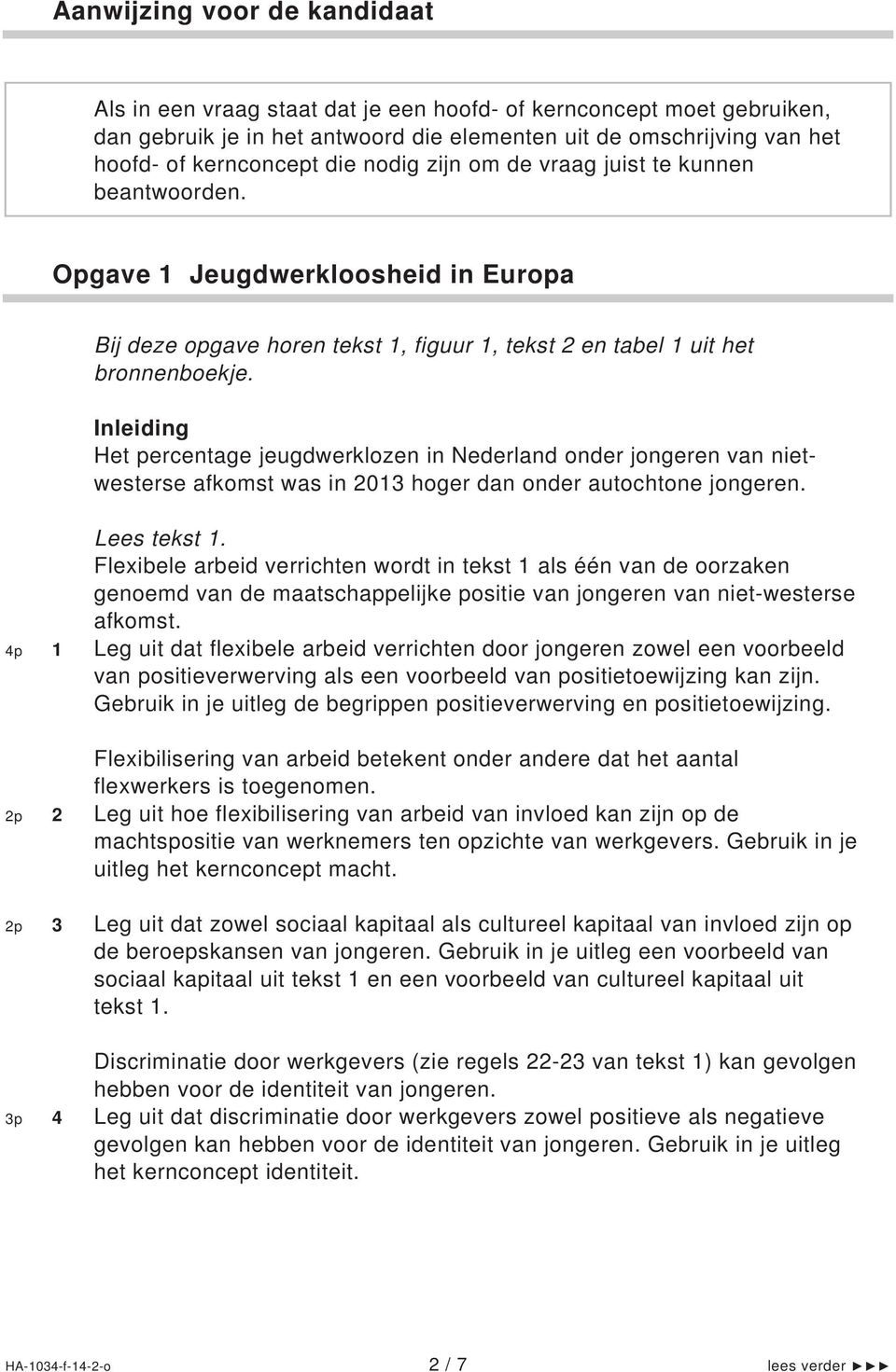 Inleiding Het percentage jeugdwerklozen in Nederland onder jongeren van nietwesterse afkomst was in 2013 hoger dan onder autochtone jongeren. Lees tekst 1.