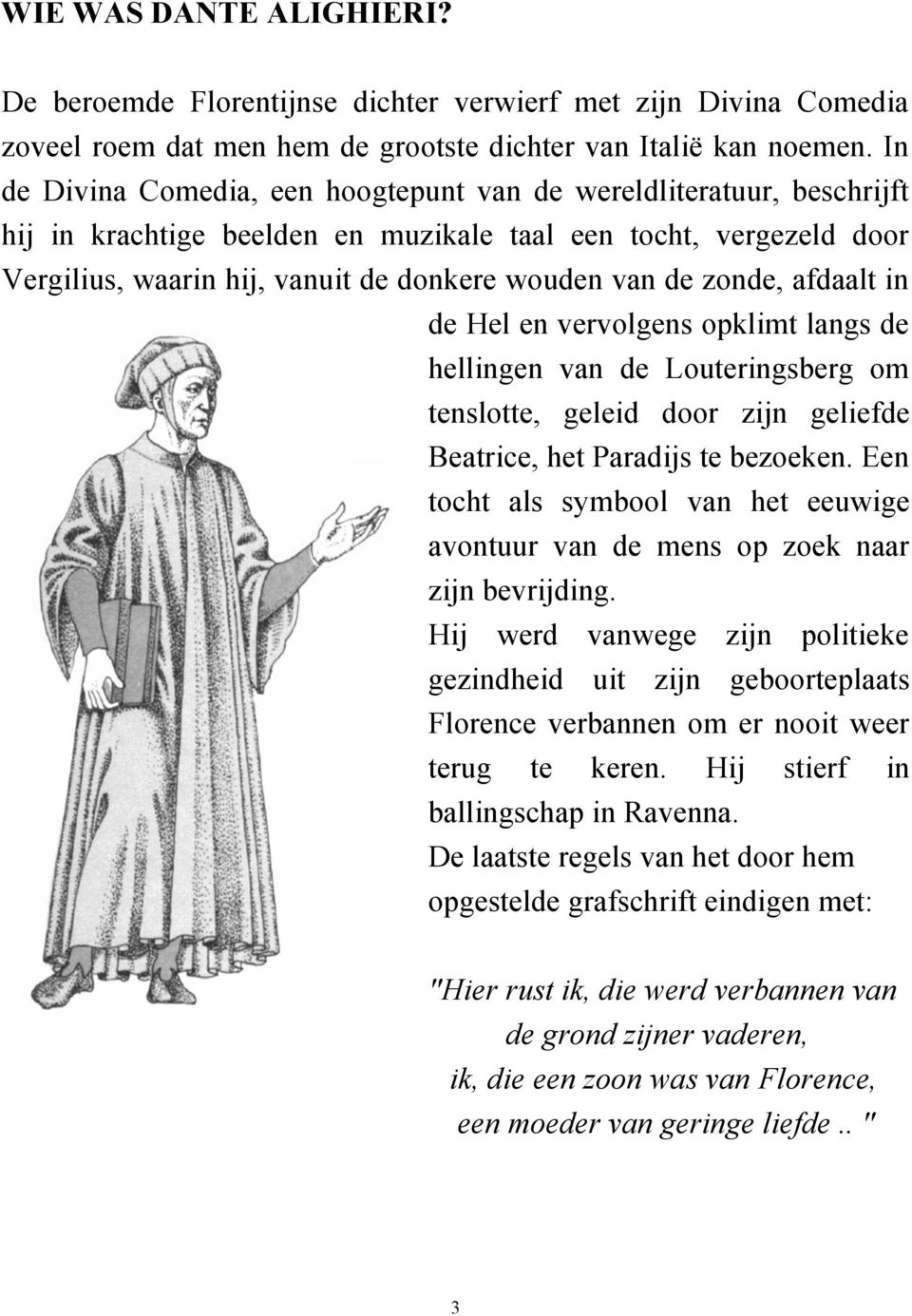 zonde, afdaalt in de Hel en vervolgens opklimt langs de hellingen van de Louteringsberg om tenslotte, geleid door zijn geliefde Beatrice, het Paradijs te bezoeken.