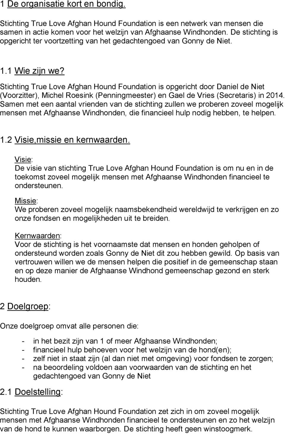 Stichting True Love Afghan Hound Foundation is opgericht door Daniel de Niet (Voorzitter), Michel Roesink (Penningmeester) en Gael de Vries (Secretaris) in 2014.