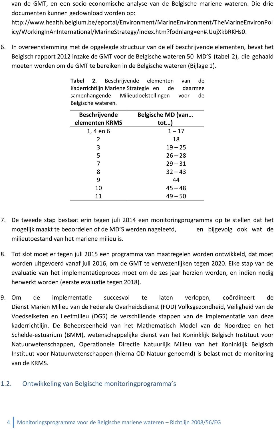 In overeenstemming met de opgelegde structuur van de elf beschrijvende elementen, bevat het Belgisch rapport 2012 inzake de GMT voor de Belgische wateren 50 MD S (tabel 2), die gehaald moeten worden