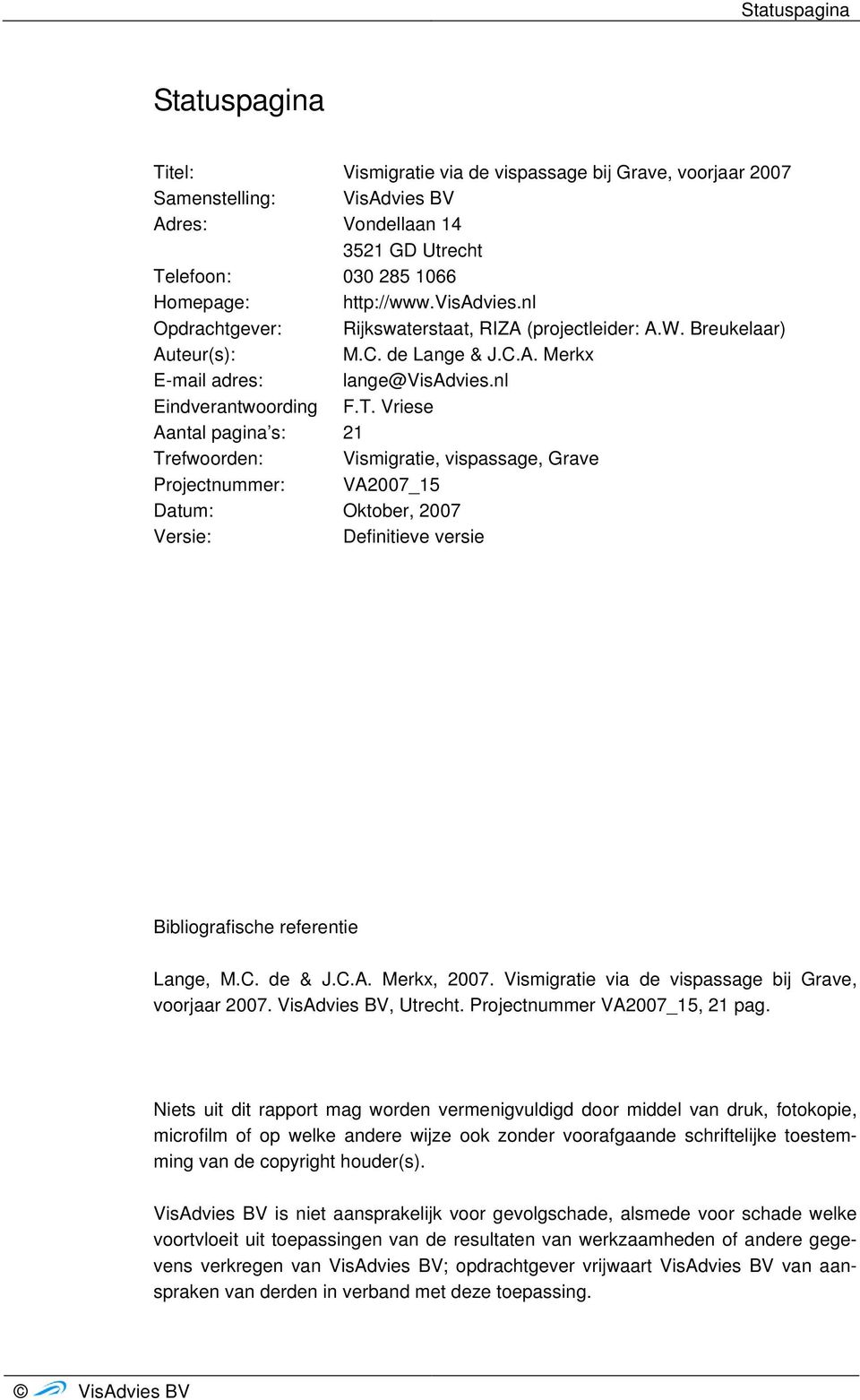 Vriese Aantal pagina s: 21 Trefwoorden: Vismigratie, vispassage, Grave Projectnummer: VA27_15 Datum: Oktober, 27 Versie: Definitieve versie Bibliografische referentie Lange, M.C. de & J.C.A. Merkx, 27.