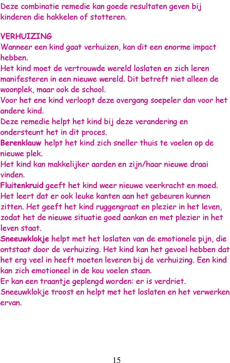 Voor het ene kind verloopt deze overgang soepeler dan voor het andere kind. Deze remedie helpt het kind bij deze verandering en ondersteunt het in dit proces.