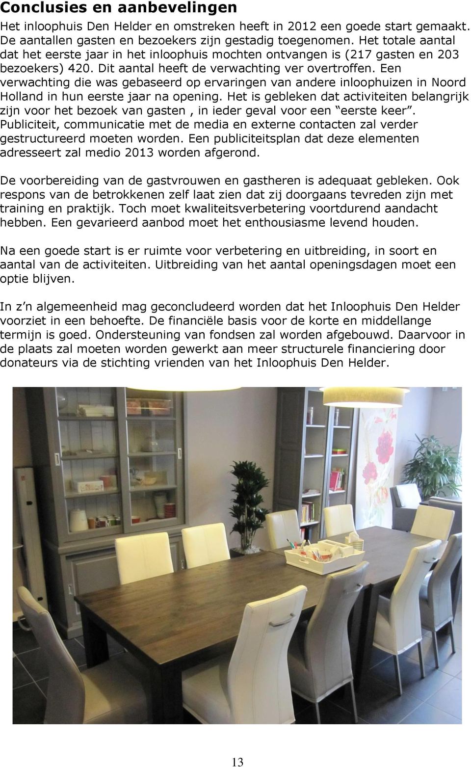 Een verwachting die was gebaseerd op ervaringen van andere inloophuizen in Noord Holland in hun eerste jaar na opening.