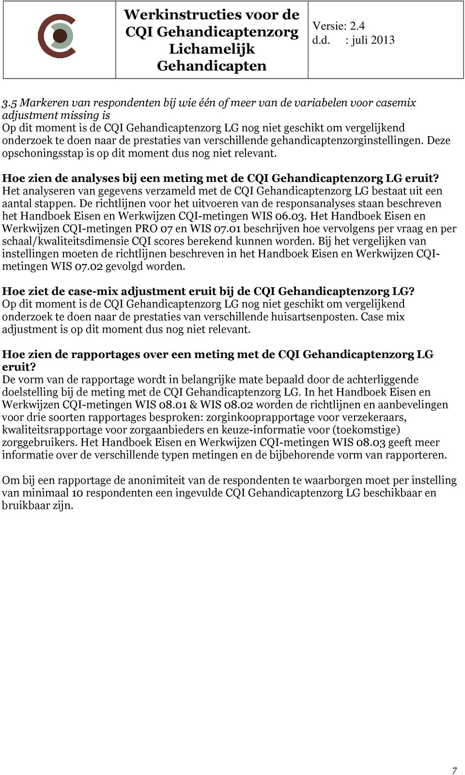 prestaties van verschillende gehandicaptenzorginstellingen. Deze opschoningsstap is op dit moment dus nog niet relevant. Hoe zien de analyses bij een meting met de CQI zorg LG eruit?