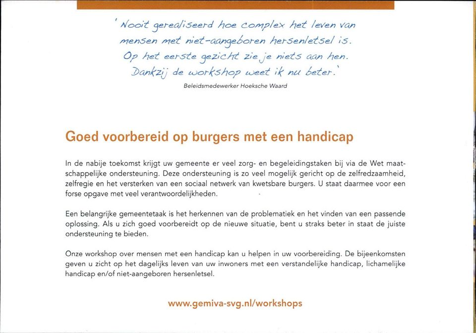 Beleidsmedewerker Hoeksche Waard Goed voorbereid op burgers met een handicap In de nabije toekomst krijgt uw gemeente er veel zorg- en begeleidingstaken bij via de Wet maatschappelijke ondersteuning.