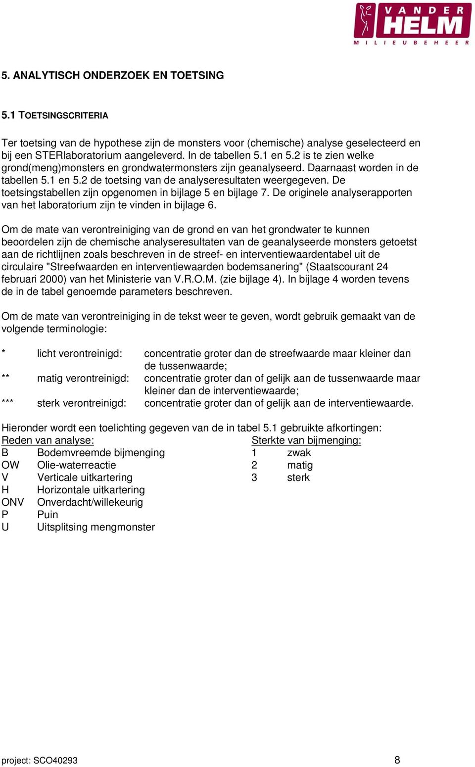 De toetsingstabellen zijn opgenomen in bijlage 5 en bijlage 7. De originele analyserapporten van het laboratorium zijn te vinden in bijlage 6.