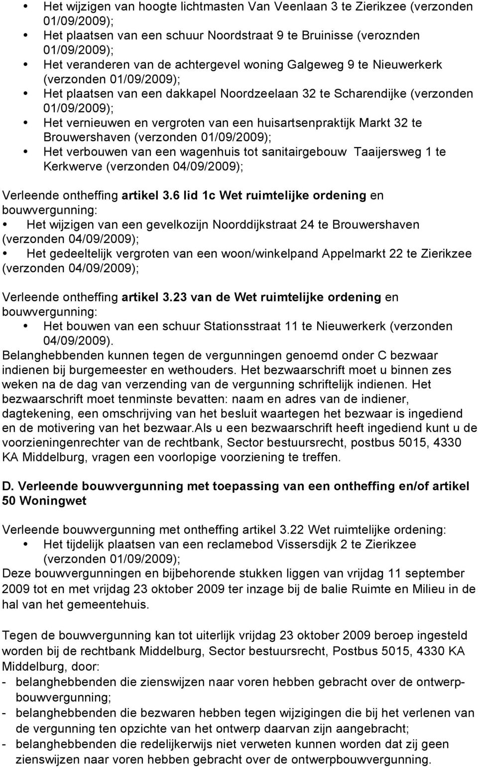 huisartsenpraktijk Markt 32 te Brouwershaven (verzonden 01/09/2009); Het verbouwen van een wagenhuis tot sanitairgebouw Taaijersweg 1 te Kerkwerve (verzonden 04/09/2009); Verleende ontheffing artikel