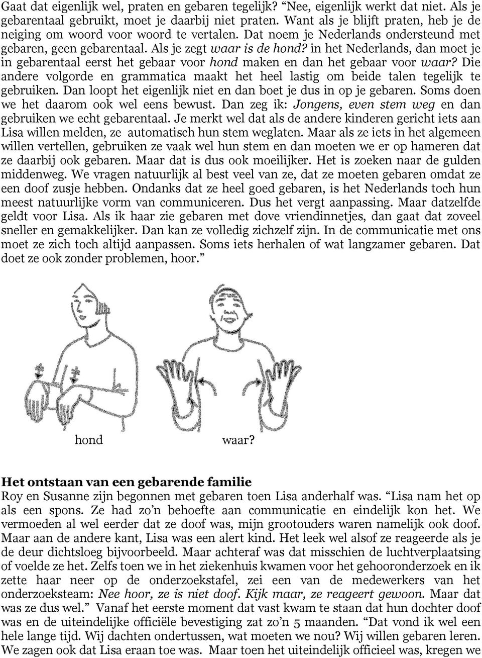 in het Nederlands, dan moet je in gebarentaal eerst het gebaar voor hond maken en dan het gebaar voor waar?