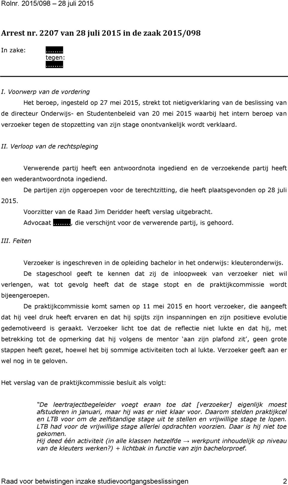 Voorwerp van de vordering Het beroep, ingesteld op 27 mei 2015, strekt tot nietigverklaring van de beslissing van de directeur Onderwijs- en Studentenbeleid van 20 mei 2015 waarbij het intern beroep