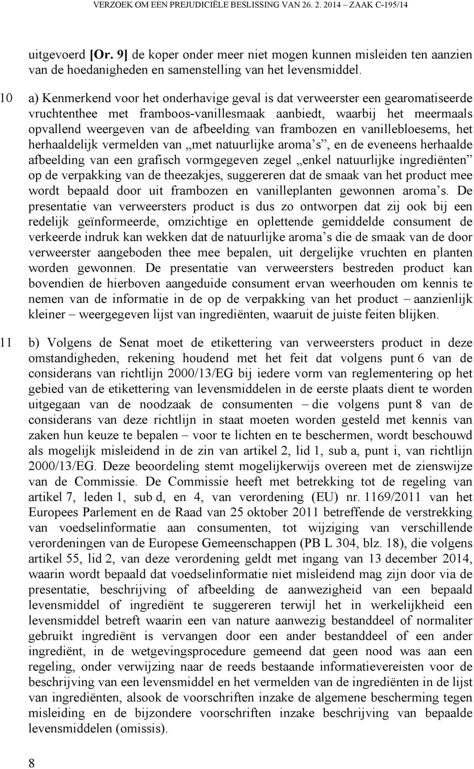 10 a) Kenmerkend voor het onderhavige geval is dat verweerster een gearomatiseerde vruchtenthee met framboos-vanillesmaak aanbiedt, waarbij het meermaals opvallend weergeven van de afbeelding van