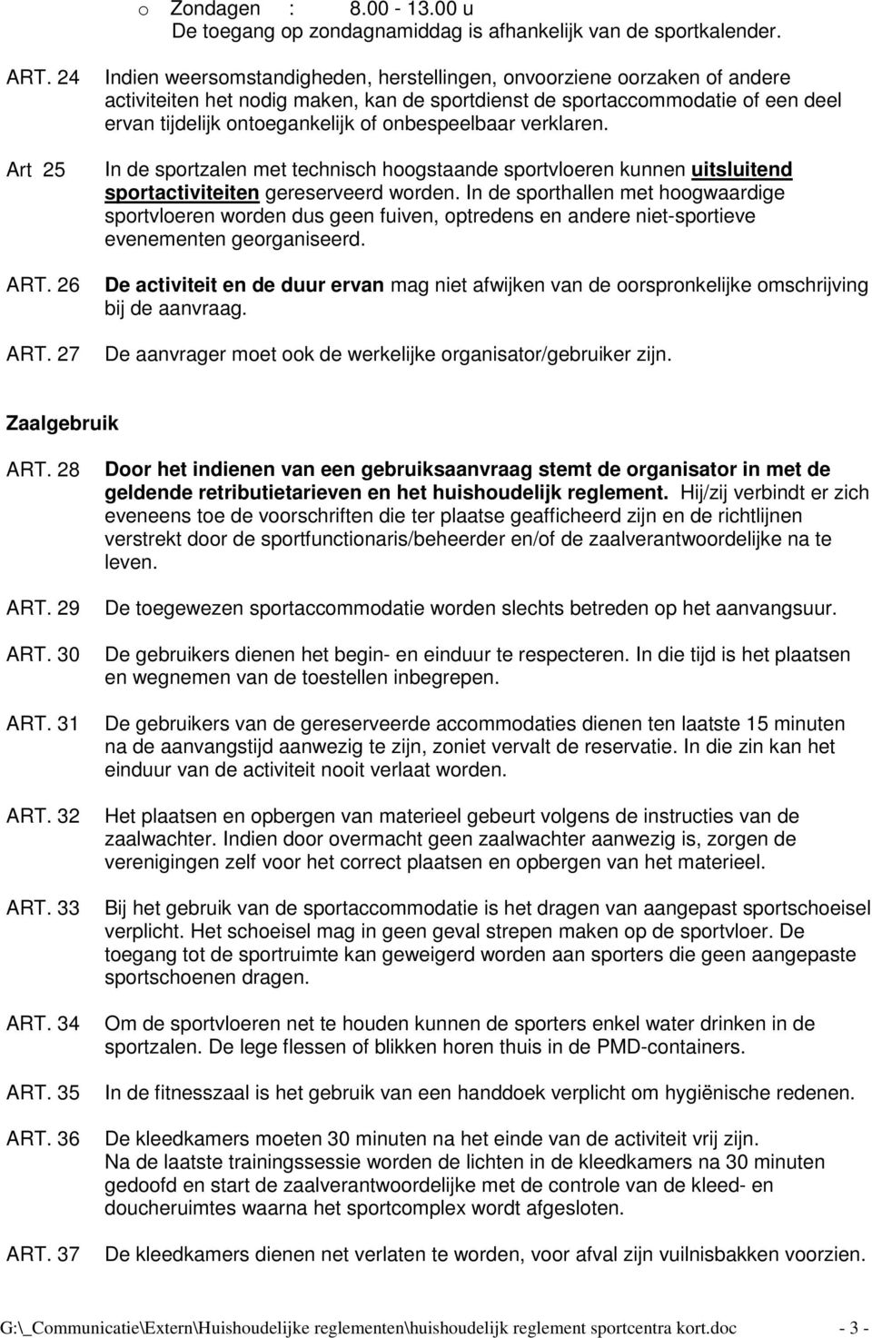 onbespeelbaar verklaren. In de sportzalen met technisch hoogstaande sportvloeren kunnen uitsluitend sportactiviteiten gereserveerd worden.