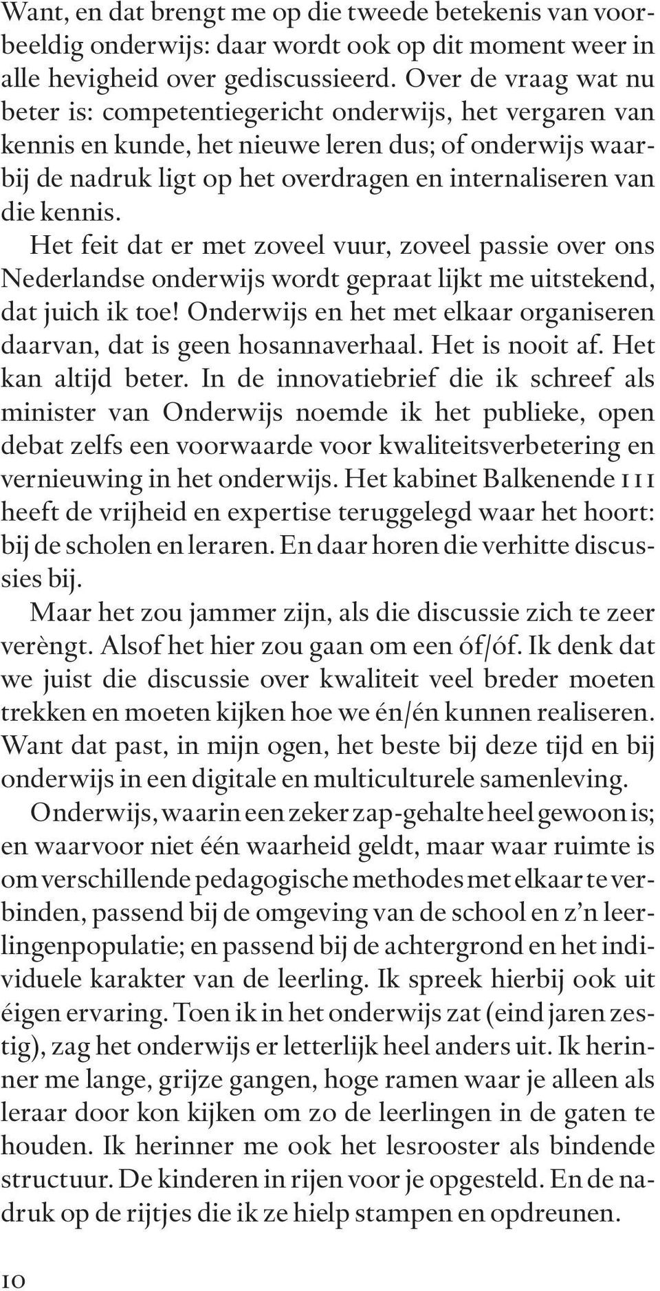 kennis. Het feit dat er met zoveel vuur, zoveel passie over ons Nederlandse onderwijs wordt gepraat lijkt me uitstekend, dat juich ik toe!