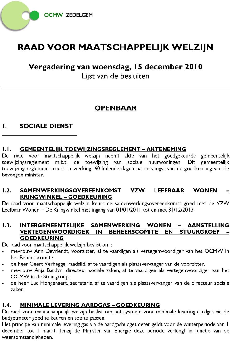 b.t. de toewijzing van sociale huurwoningen. Dit gemeentelijk toewijzingsreglement treedt in werking, 60 kalenderdagen na ontvangst van de goedkeuring van de bevoegde minister. 1.2.