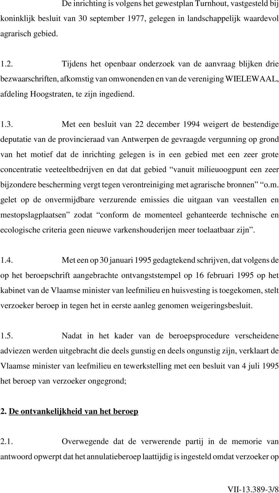 Met een besluit van 22 december 1994 weigert de bestendige deputatie van de provincieraad van Antwerpen de gevraagde vergunning op grond van het motief dat de inrichting gelegen is in een gebied met
