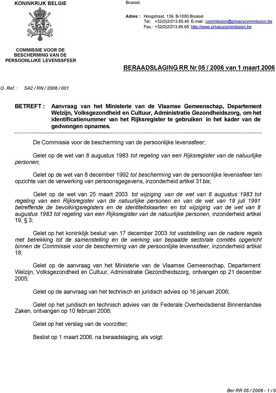 : SA2 / RN / 2006 / 001 BETREFT : Aanvraag van het Ministerie van de Vlaamse Gemeenschap, Departement Welzijn, Volksgezondheid en Cultuur, Administratie Gezondheidszorg, om het identificatienummer