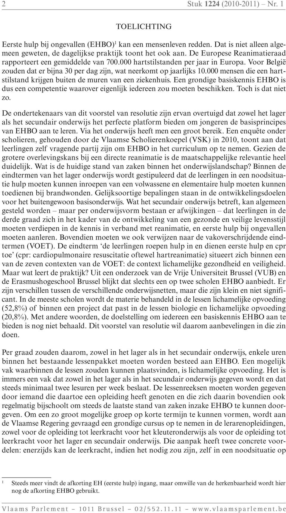 000 mensen die een hartstilstand krijgen buiten de muren van een ziekenhuis. Een grondige basiskennis EHBO is dus een competentie waarover eigenlijk iedereen zou moeten beschikken.