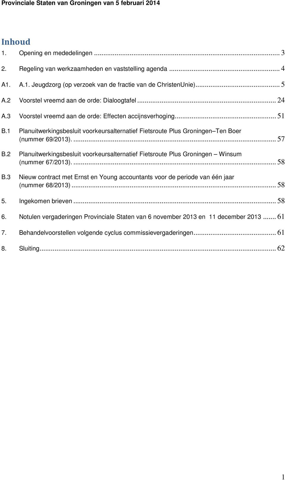 1 Planuitwerkingsbesluit voorkeursalternatief Fietsroute Plus Groningen Ten Boer (nummer 69/2013).... 57 B.