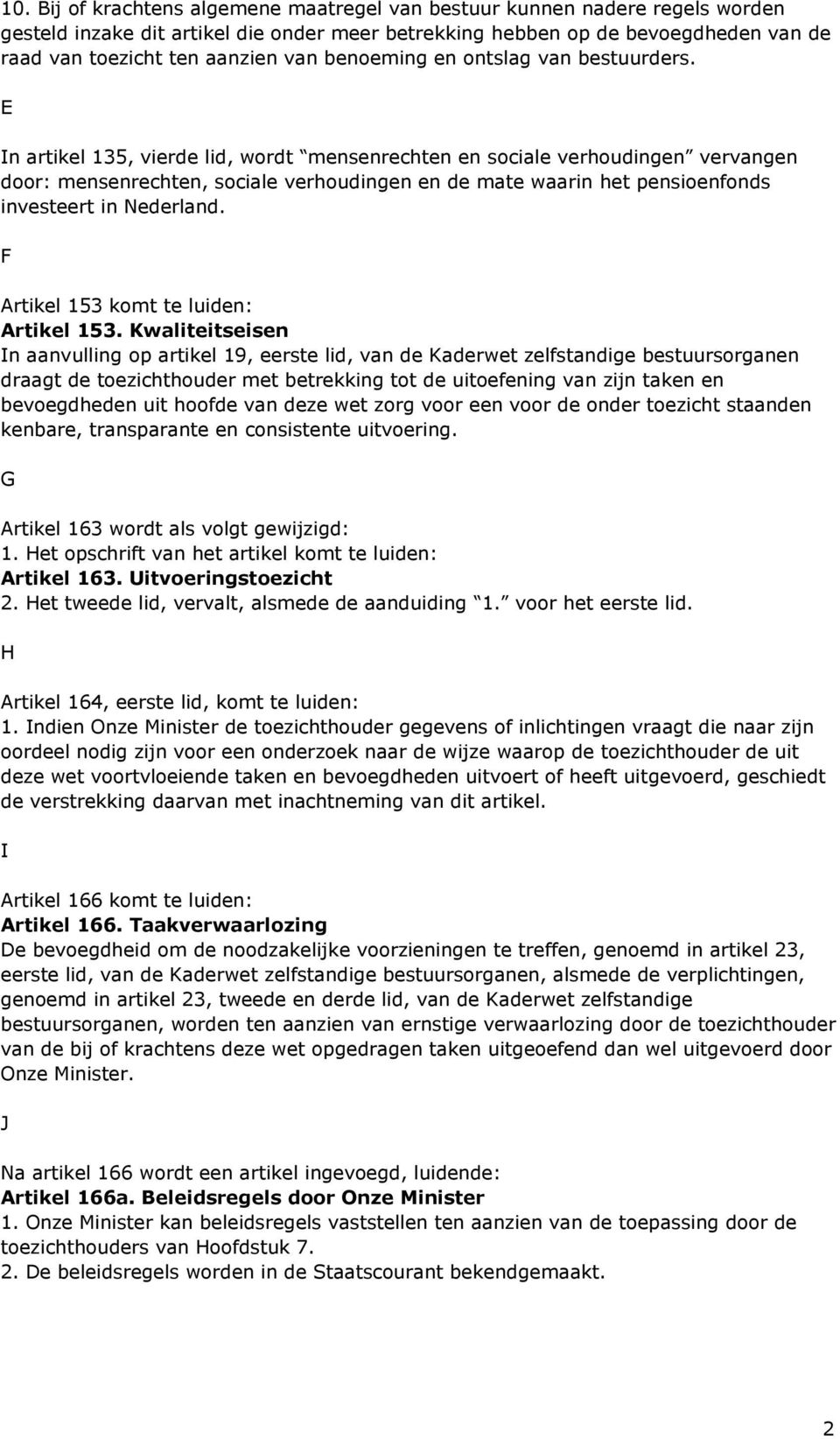 E In artikel 135, vierde lid, wordt mensenrechten en sociale verhoudingen vervangen door: mensenrechten, sociale verhoudingen en de mate waarin het pensioenfonds investeert in Nederland.