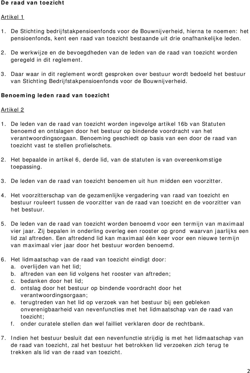 Daar waar in dit reglement wordt gesproken over bestuur wordt bedoeld het bestuur van Stichting Bedrijfstakpensioenfonds voor de Bouwnijverheid. Benoeming leden raad van toezicht Artikel 2 1.