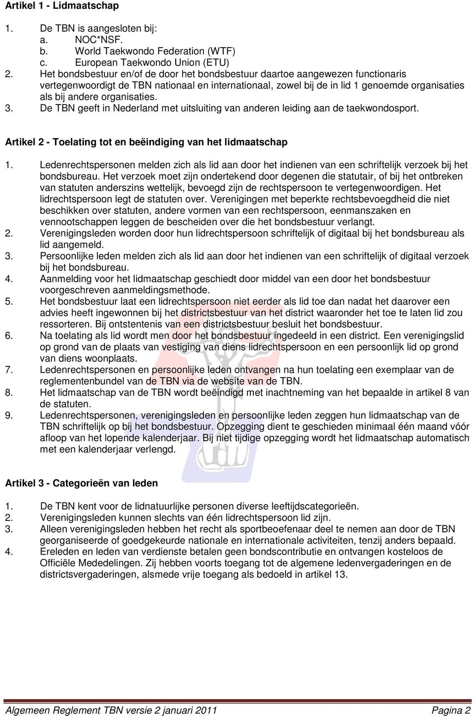 organisaties. 3. De TBN geeft in Nederland met uitsluiting van anderen leiding aan de taekwondosport. Artikel 2 - Toelating tot en beëindiging van het lidmaatschap 1.