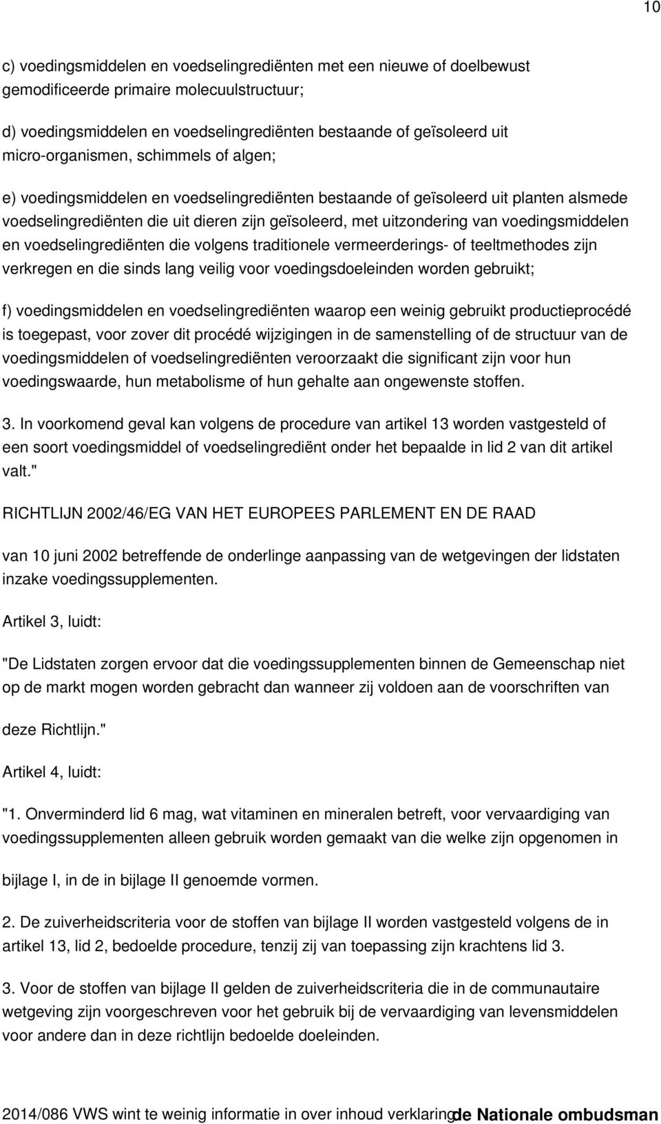 voedingsmiddelen en voedselingrediënten die volgens traditionele vermeerderings- of teeltmethodes zijn verkregen en die sinds lang veilig voor voedingsdoeleinden worden gebruikt; f) voedingsmiddelen