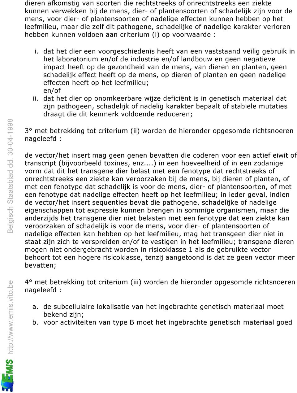 dat het dier een voorgeschiedenis heeft van een vaststaand veilig gebruik in het laboratorium de industrie landbouw en geen negatieve impact heeft op de gezondheid van de mens, van dieren en planten,