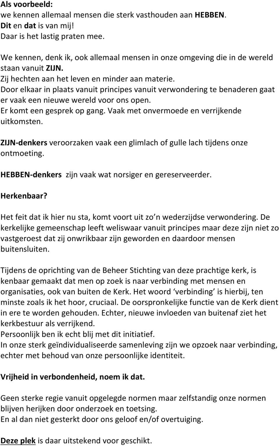 Door elkaar in plaats vanuit principes vanuit verwondering te benaderen gaat er vaak een nieuwe wereld voor ons open. Er komt een gesprek op gang. Vaak met onvermoede en verrijkende uitkomsten.