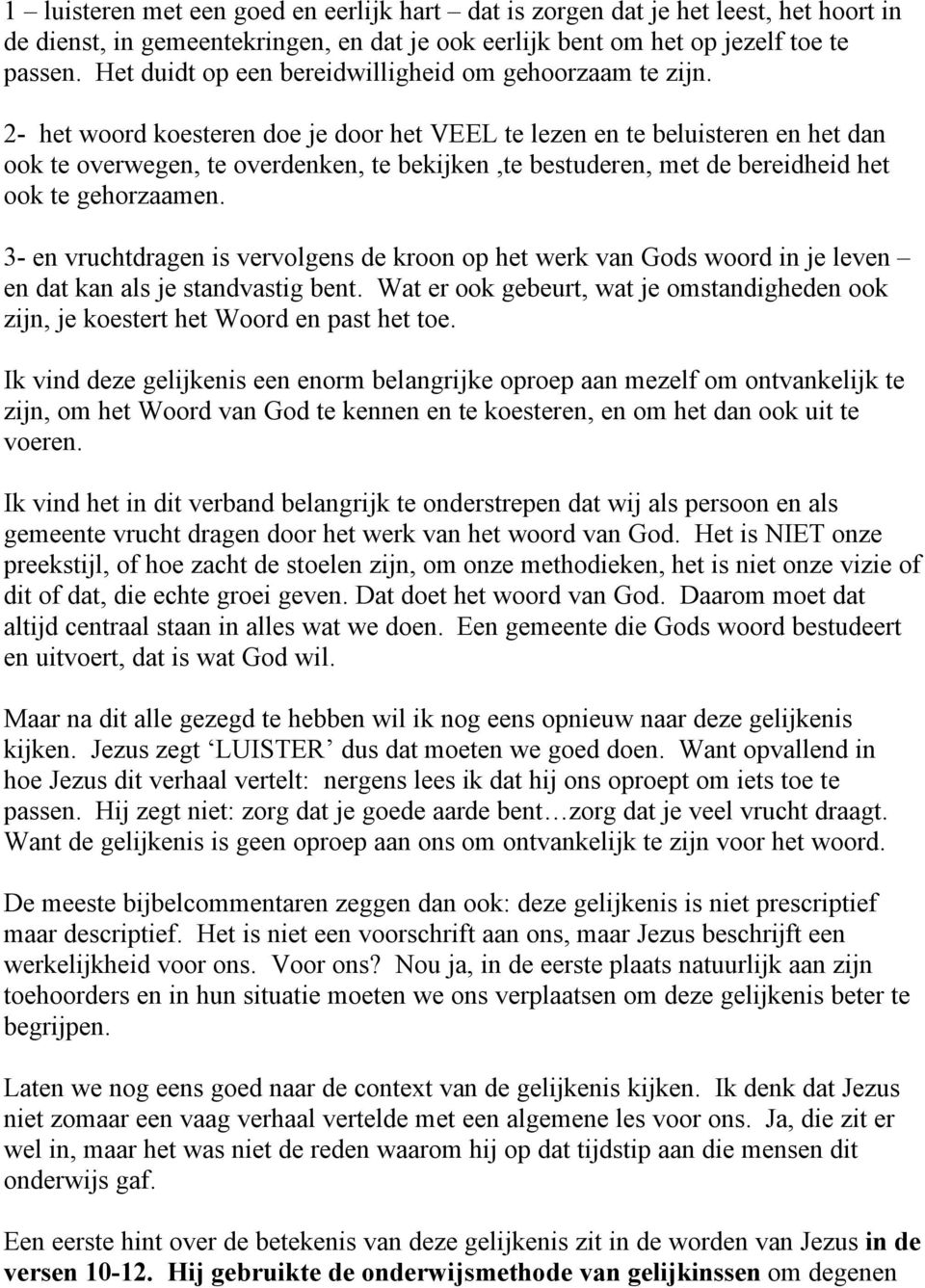 2- het woord koesteren doe je door het VEEL te lezen en te beluisteren en het dan ook te overwegen, te overdenken, te bekijken,te bestuderen, met de bereidheid het ook te gehorzaamen.