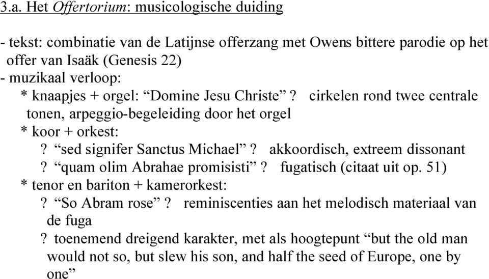 sed signifer Sanctus Michael? akkoordisch, extreem dissonant? quam olim Abrahae promisisti? fugatisch (citaat uit op. 51) * tenor en bariton + kamerorkest:?