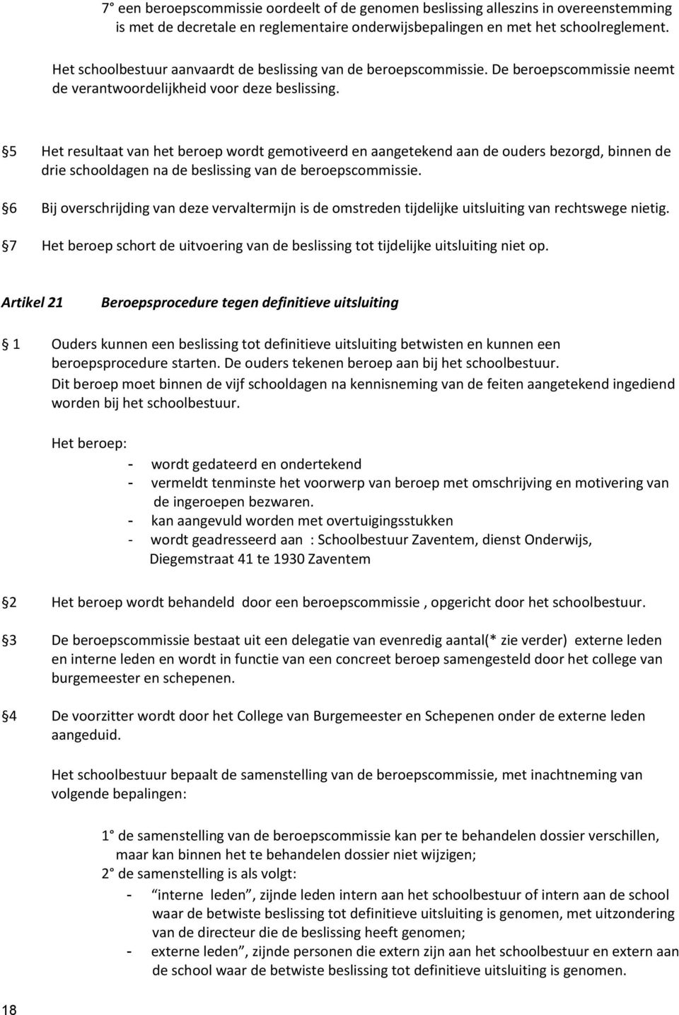 5 Het resultaat van het beroep wordt gemotiveerd en aangetekend aan de ouders bezorgd, binnen de drie schooldagen na de beslissing van de beroepscommissie.