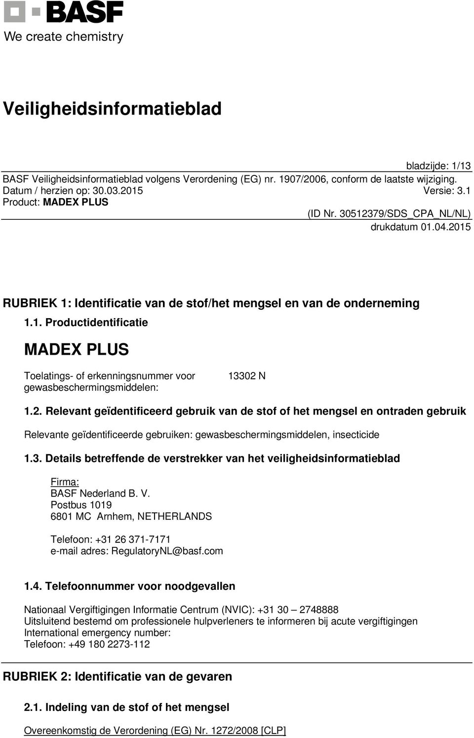 Details betreffende de verstrekker van het veiligheidsinformatieblad Firma: BASF Nederland B. V. Postbus 1019 6801 MC Arnhem, NETHERLANDS Telefoon: +31 26 371-7171 e-mail adres: RegulatoryNL@basf.