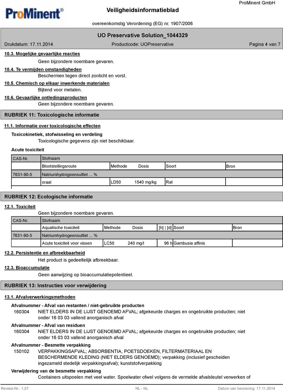 Acute toxiciteit CAS-Nr. Stofnaam Blootstellingsroute Methode Dosis Soort Bron 7631-90-5 Natriumhydrogeensulfiet... % oraal LD50 1540 mg/kg Rat RUBRIEK 12: Ecologische informatie 12.1. Toxiciteit CAS-Nr.