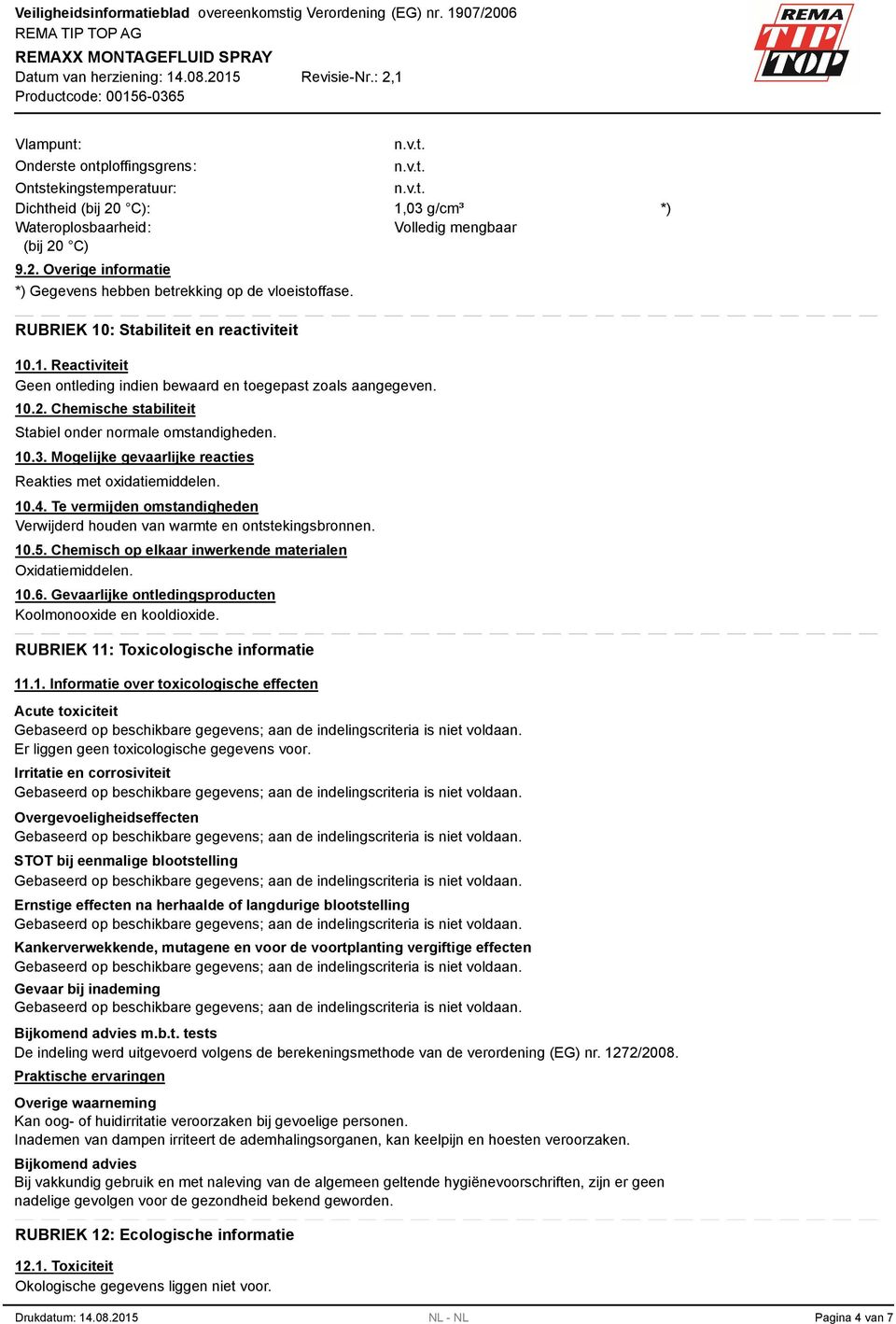 10.3. Mogelijke gevaarlijke reacties Reakties met oxidatiemiddelen. 10.4. Te vermijden omstandigheden Verwijderd houden van warmte en ontstekingsbronnen. 10.5.