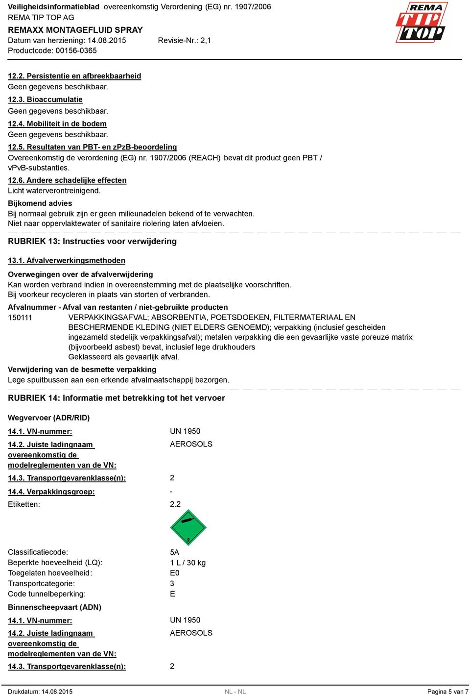 Bijkomend advies Bij normaal gebruik zijn er geen milieunadelen bekend of te verwachten. Niet naar oppervlaktewater of sanitaire riolering laten afvloeien.