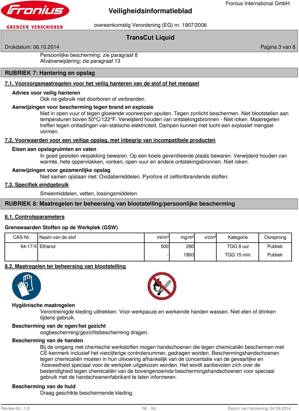 Verwijderd houden van ontstekingsbronnen - Niet roken. Maatregelen treffen tegen ontladingen van statische elektriciteit. Dampen kunnen met lucht een explosief mengsel vormen. 7.2.