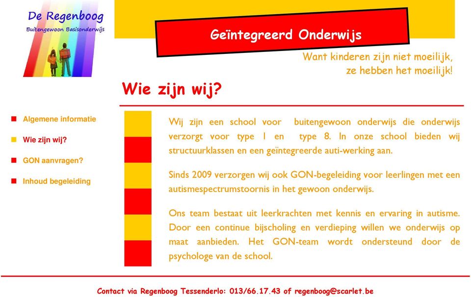 Sinds 2009 verzorgen wij ook GON-begeleiding voor leerlingen met een autismespectrumstoornis in het gewoon onderwijs.