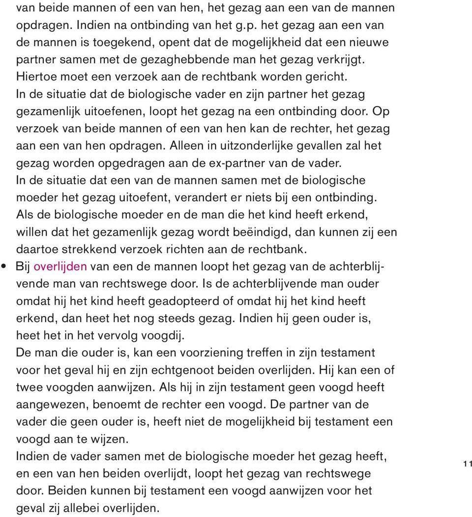 Hiertoe moet een verzoek aan de rechtbank worden gericht. In de situatie dat de biologische vader en zijn partner het gezag gezamenlijk uitoefenen, loopt het gezag na een ontbinding door.