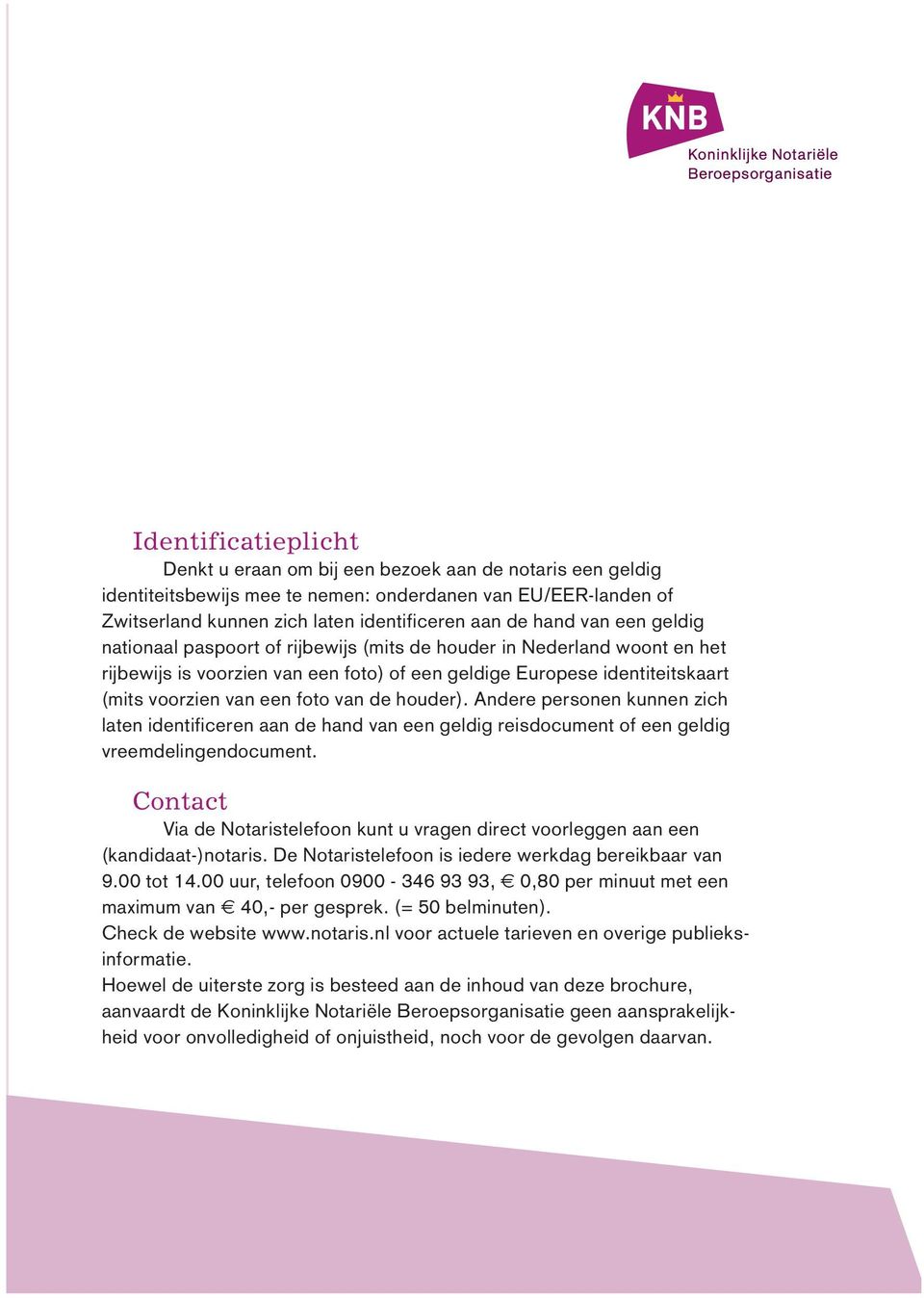 de houder). Andere personen kunnen zich laten identificeren aan de hand van een geldig reisdocument of een geldig vreemdelingen document.