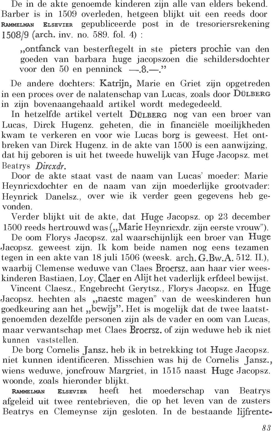 nalatenschap van Lucas, zoals door in zijn bovenaangehaald artikel wordt medegedeeld. In hetzelfde artikel vertelt nog van een broer van Lucas, Dirck Hugenz.
