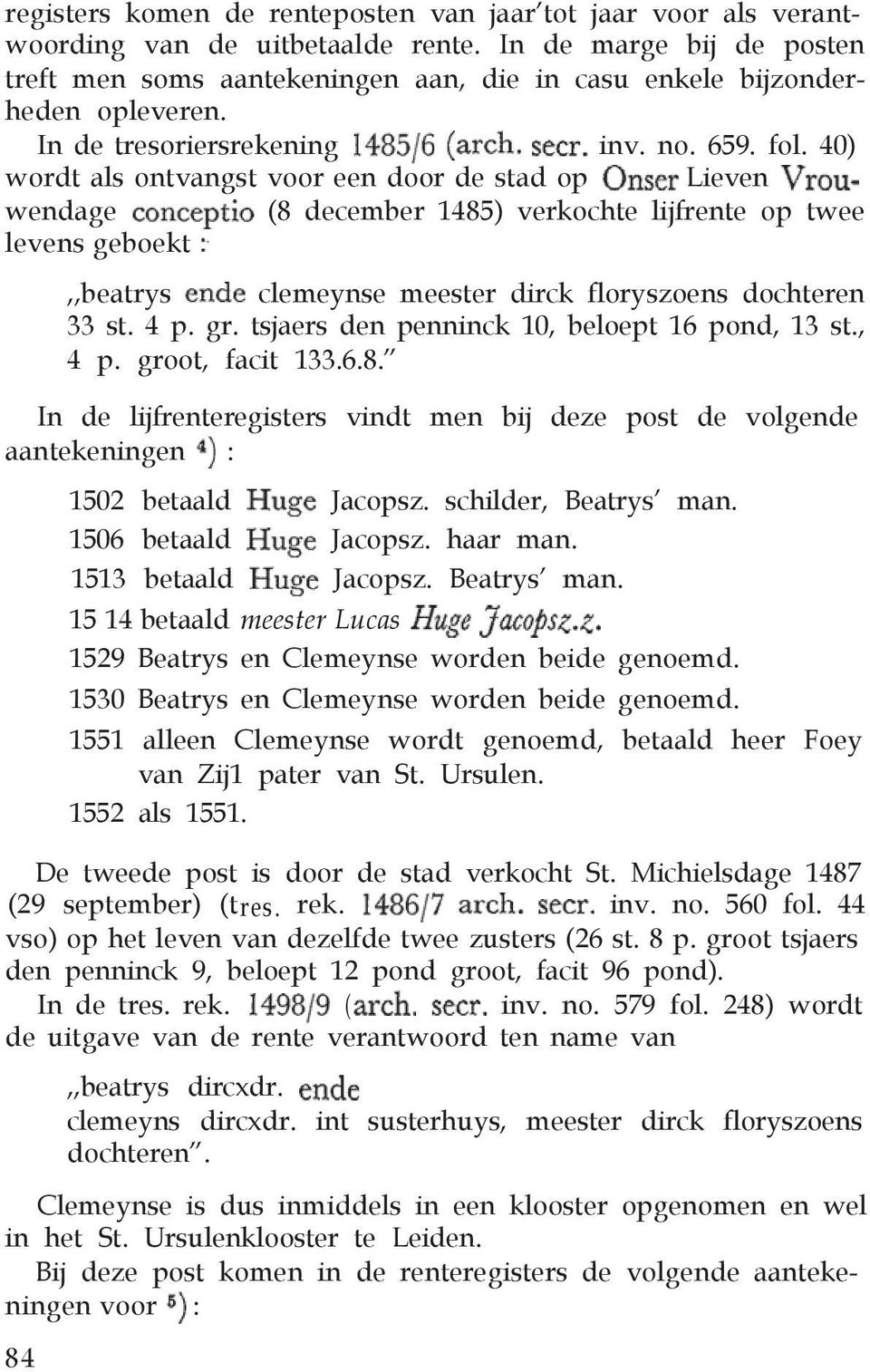 40) wordt als ontvangst voor een door de stad op Lieven wendage (8 december 1485) verkochte lijfrente op twee levens geboekt,,beatrys clemeynse meester dirck floryszoens dochteren 33 st. 4 p. gr.