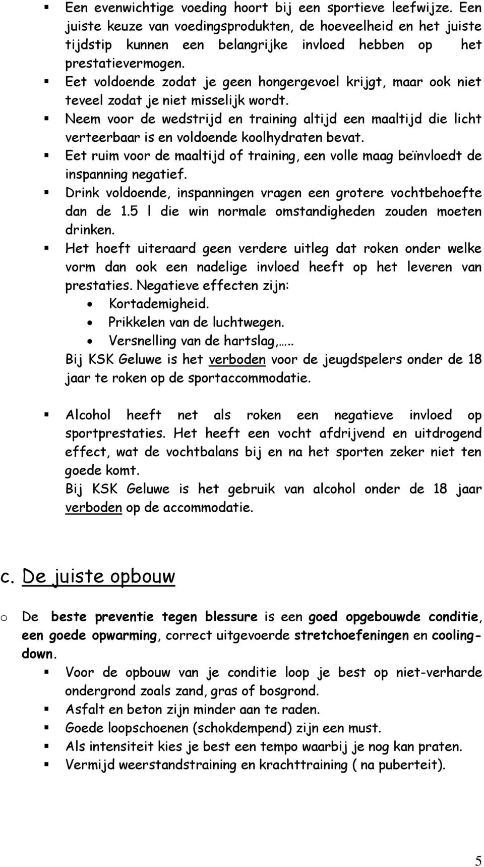 Eet ruim vr de maaltijd f training, een vlle maag beïnvledt de inspanning negatief. Drink vldende, inspanningen vragen een grtere vchtbehefte dan de 1.