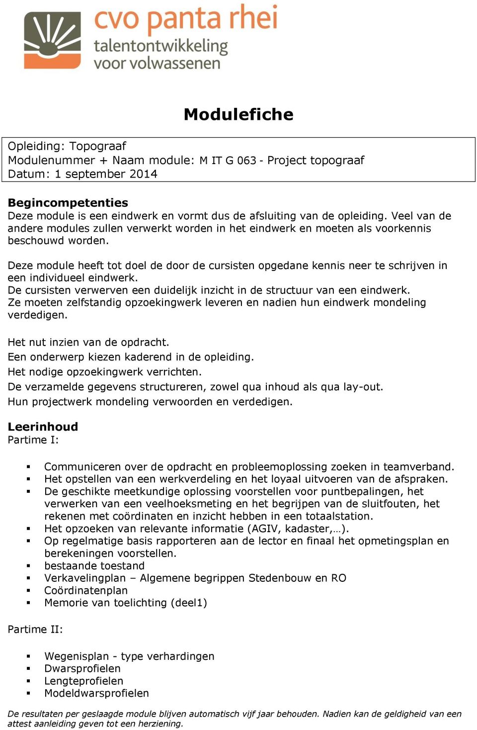 Deze module heeft tot doel de door de cursisten opgedane kennis neer te schrijven in een individueel eindwerk. De cursisten verwerven een duidelijk inzicht in de structuur van een eindwerk.