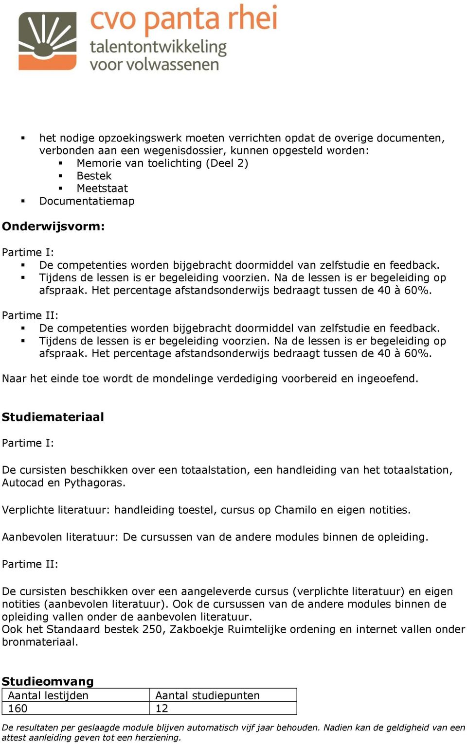 Het percentage afstandsonderwijs bedraagt tussen de 40 à 60%. De competenties worden bijgebracht doormiddel van zelfstudie en feedback. Tijdens de lessen is er begeleiding voorzien.