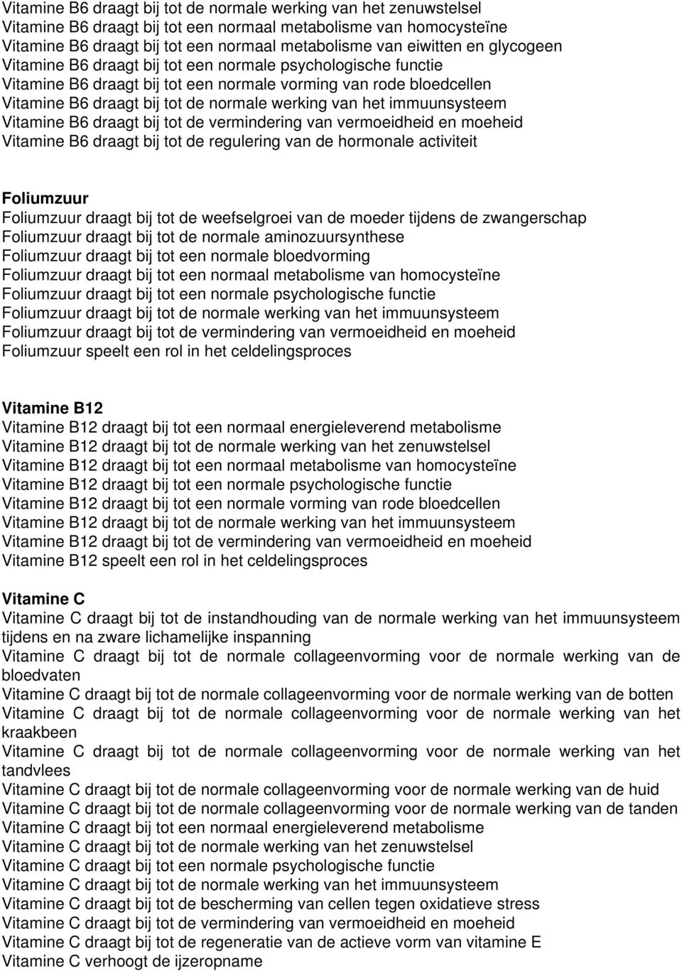 immuunsysteem Vitamine B6 draagt bij tot de vermindering van vermoeidheid en moeheid Vitamine B6 draagt bij tot de regulering van de hormonale activiteit Foliumzuur Foliumzuur draagt bij tot de