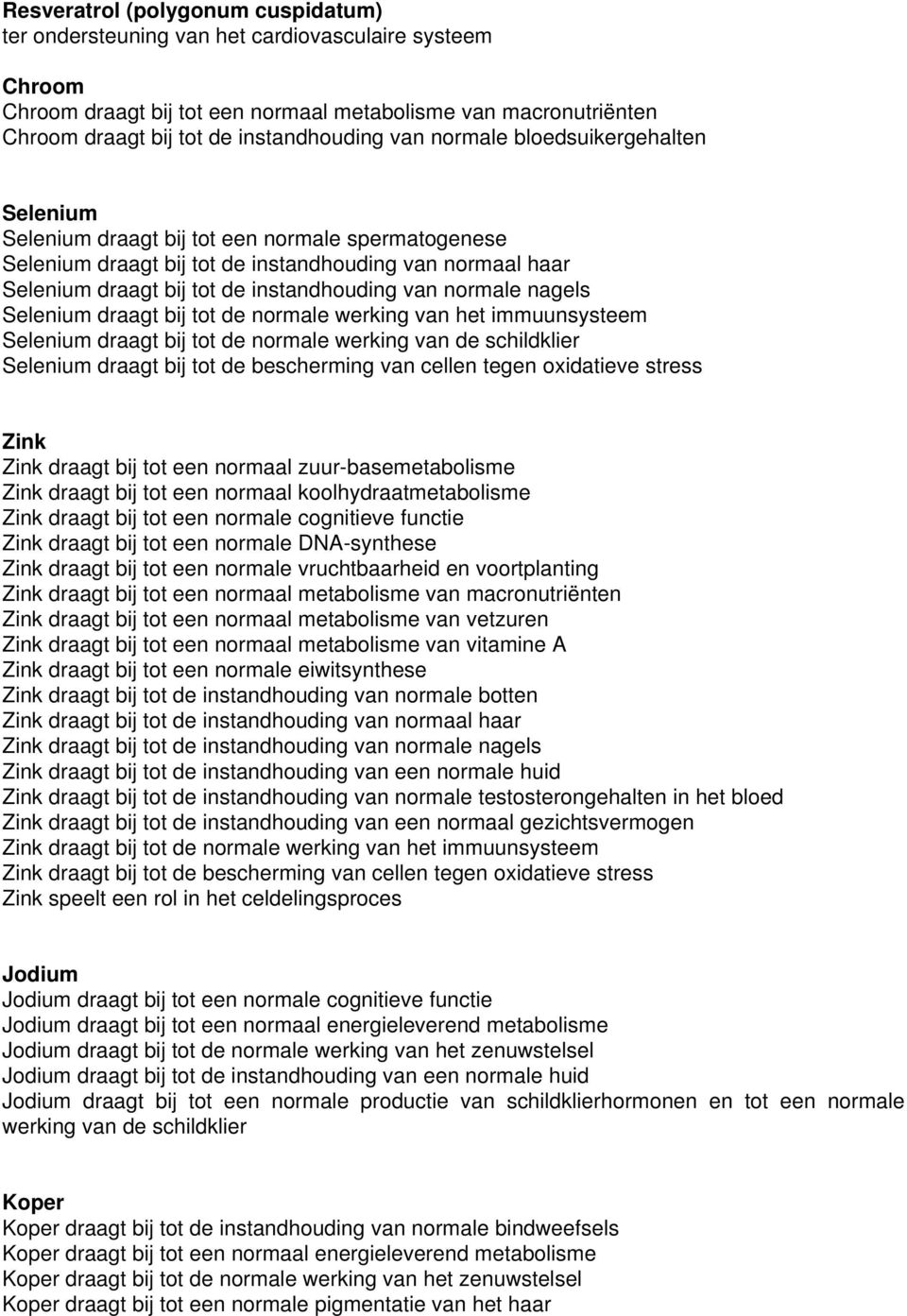 normale nagels Selenium draagt bij tot de normale werking van het immuunsysteem Selenium draagt bij tot de normale werking van de schildklier Selenium draagt bij tot de bescherming van cellen tegen