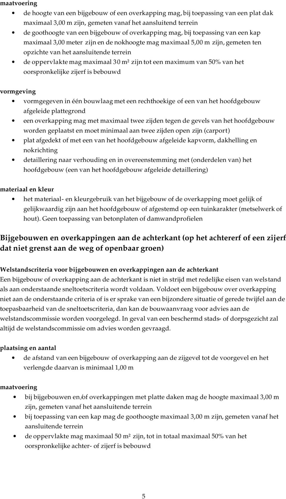 tot een maximum van 50% van het oorspronkelijke zijerf is bebouwd vormgeving vormgegeven in één bouwlaag met een rechthoekige of een van het hoofdgebouw afgeleide plattegrond een overkapping mag met