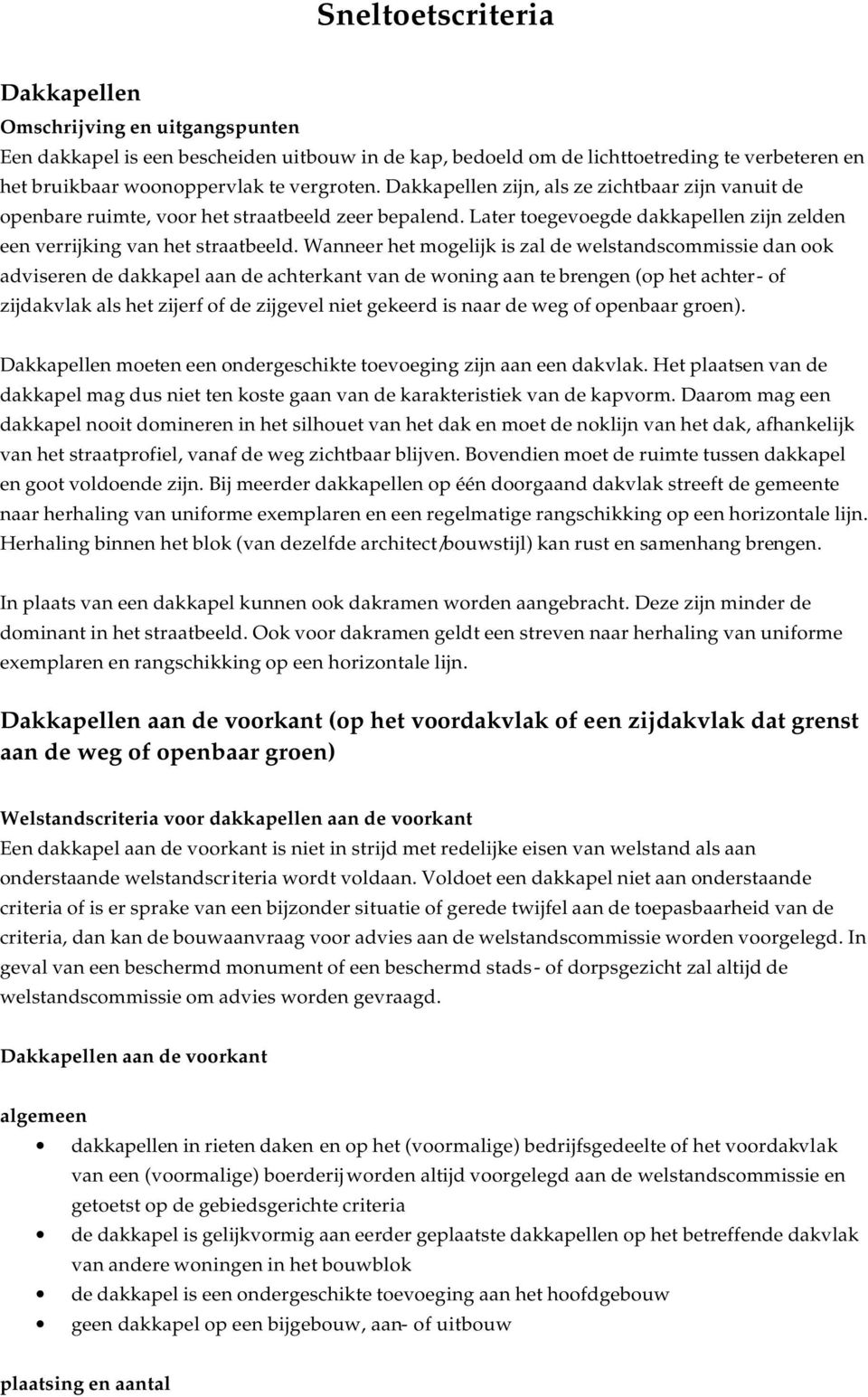 Wanneer het mogelijk is zal de welstandscommissie dan ook adviseren de dakkapel aan de achterkant van de woning aan te brengen (op het achter- of zijdakvlak als het zijerf of de zijgevel niet gekeerd