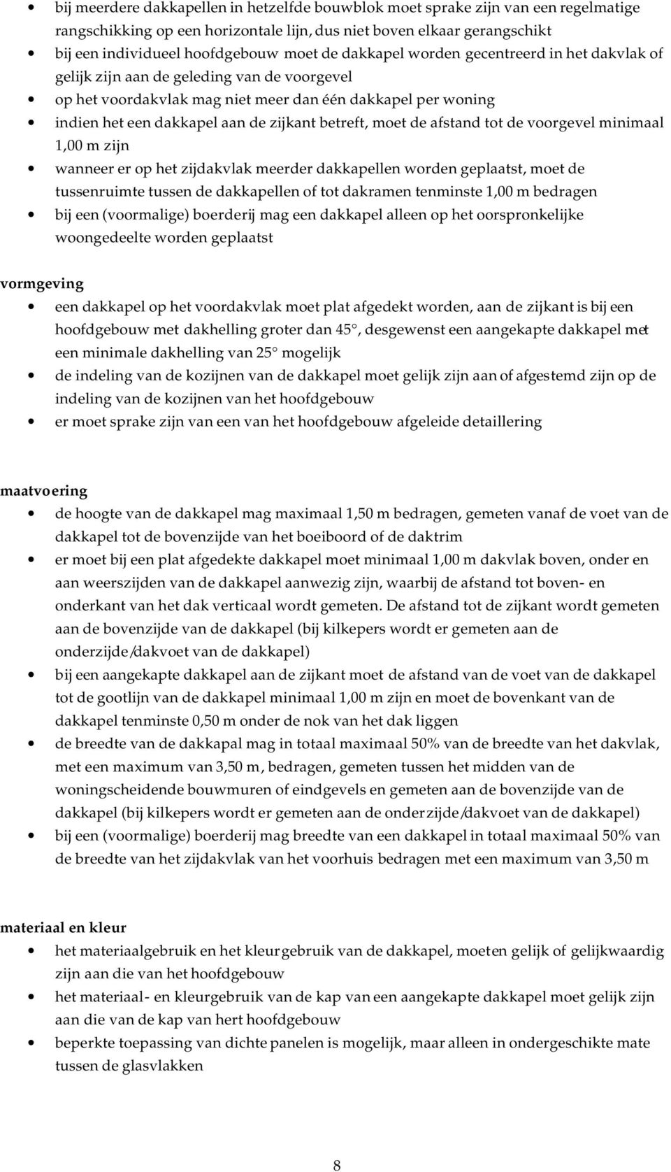 moet de afstand tot de voorgevel minimaal 1,00 m zijn wanneer er op het zijdakvlak meerder dakkapellen worden geplaatst, moet de tussenruimte tussen de dakkapellen of tot dakramen tenminste 1,00 m